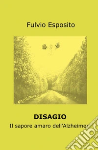 Disagio. Il sapore amaro dell'Alzheimer libro