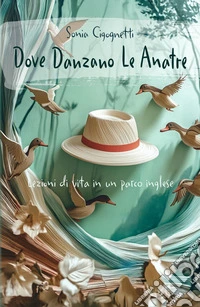 Dove danzano le anatre. Lezioni di vita in un parco inglese libro