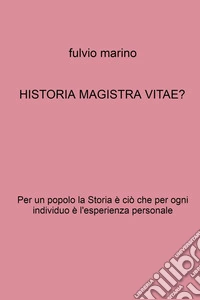 Historia magistra vitae? Per un popolo la storia è ciò che per ogni individuo e l'esperienza personale libro