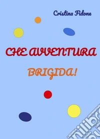 Che avventura Brigida! Ediz. a colori libro