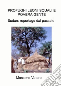 Profughi leoni squali e povera gente. Sudan: reportage dal passato libro