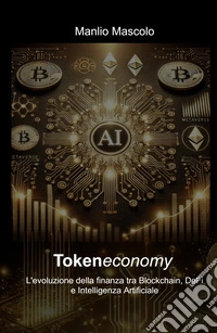 Tokeneconomy. L'evoluzione della finanza tra blockchain, DeFi e intelligenza artificiale libro