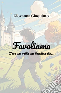 Favoliamo. C'era una volta una bambina che... libro