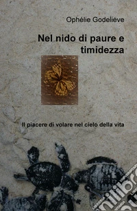 Nel nido di paure e timidezza. Il piacere di volare nel cielo della vita libro