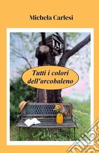 Tutti i colori dell'arcobaleno libro