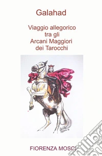 Galahad. Viaggio allegorico tra gli arcani maggiori dei tarocchi libro