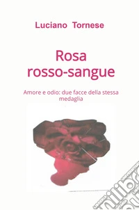 Rosarossosangue. Amore e odio: due facce della stessa medaglia libro