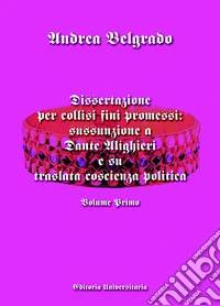 Dissertazione per collisi fini promessi: sussunzione a Dante Alighieri e su traslata coscienza politica. Vol. 1 libro