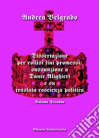 Dissertazione per collisi fini promessi: sussunzione a Dante Alighieri e su traslata coscienza politica. Vol. 2 libro