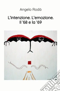 L'intenzione. L'emozione. Il '68 e la '69 libro