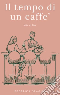 Il tempo di un caffè. Vite al bar libro
