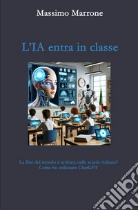 L'IA entra in classe. La fine del mondo è arrivata nelle scuole italiane? Come ho utilizzato ChatGPT libro