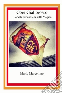 Core Giallorosso. Sonetti romaneschi sulla magica libro