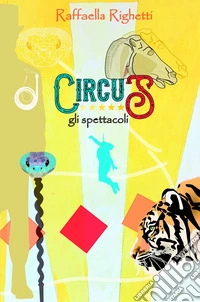 Circus. Gli spettacoli libro