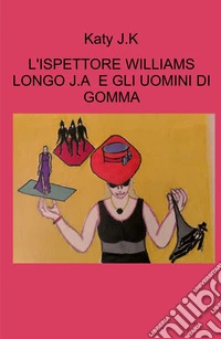 L'ispettore Williams Longo. J. A. e gli uomini di gomma libro