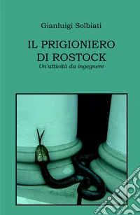 Il prigioniero di Rostock. Un'attività da ingegnere libro