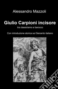 Giulio Carpioni incisore. Tra classicismo e barocco libro