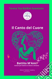 I Canto del cuore. Battito m'ami cantare per evolvere in amore e armonia. Manuale per la crescita personale libro