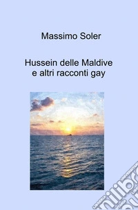 Hussein delle Maldive e altri racconti gay libro