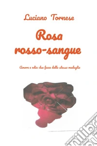 Rosarossosangue. Amore e odio: due facce della stessa medaglia libro