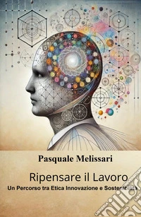 Ripensare il lavoro. Un percorso tra etica innovazione e sostenibilità libro