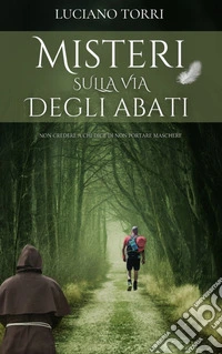 Misteri sulla Via degli Abati. Non credere a chi dice di non portare maschere libro