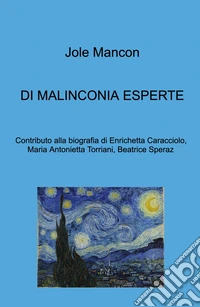 Di malinconia esperte. Contributo alla biografia di Enrichetta Caracciolo, Maria Antonietta Torriani, Beatrice Speraz libro