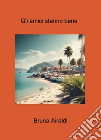 Gli amici stanno bene libro