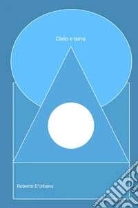 Cielo e terra. Raccolta di racconti e novelle libro