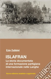 Islafran. La storia documentata di una formazione partigiana internazionale nelle Langhe libro