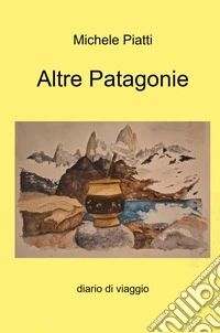 Altre Patagonie. Diario di viaggio libro