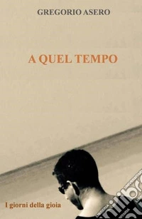 A quel tempo. I giorni della gloria libro