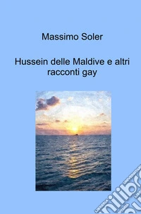 Hussein delle Maldive e altri racconti gay libro