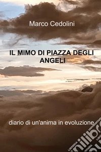 I mimo di Piazza degli Angeli. Diario di un'anima in evoluzione libro