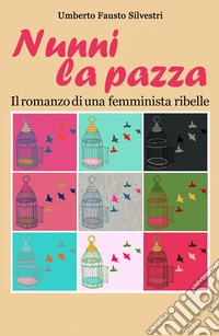 Nunni la pazza. Il romanzo di una femminista ribelle libro