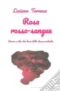 Rosarossosangue. Amore e odio: due facce della stessa medaglia libro