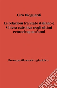 Le relazioni tra Stato e Chiesa cattolica negli ultimi centocinquant'anni libro