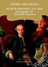 Astrum cognitia. A.D. 2025: sul singolare di Giacomo Casanova libro