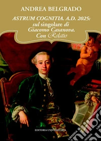 Astrum cognitia. A.D. 2025: sul singolare di Giacomo Casanova libro