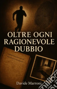 Ogni oltre ragionevole dubbio. Un analisi critica di tre casi giudiziari italiani libro