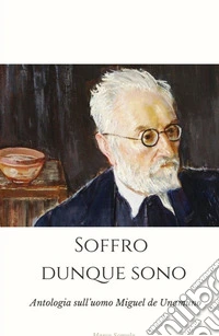 Soffro dunque sono. Riscoprendo Miguel De Unamuno libro