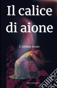 Il calice di Aione. L'ultimo Trono libro