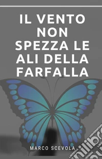 Il vento non spezza le ali della farfalla libro