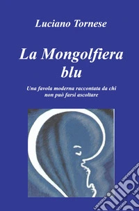 La mongolfiera blu. Una favola moderna raccontata da chi non può farsi ascoltare libro
