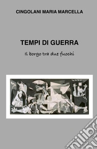 Tempi di guerra. Il borgo tra due fuochi libro