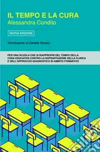 Il tempo e la cura. Per una scuola che si riappropri del tempo della cura educativa contro la sopraffazione della clinica e dell'approccio libro