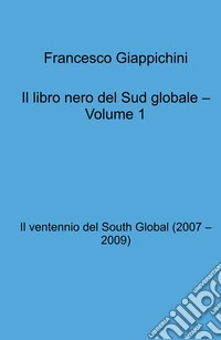 Il libro nero del Sud globale. Vol. 1: Il ventennio del South Global (2007 - 2009) libro