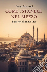 Come Istanbul nel mezzo. Pensieri di metà vita libro