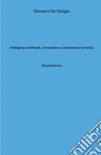 Intelligenza artificiale, omeopatia e competenza narrativa. Dissertazione libro