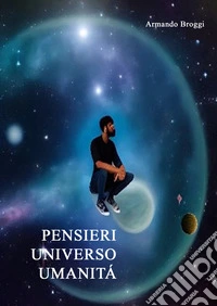 Pensieri. Universo. Umanità libro